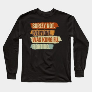 Surely Not Everyone Was Kung Fu Fighting Vintage Retro Long Sleeve T-Shirt